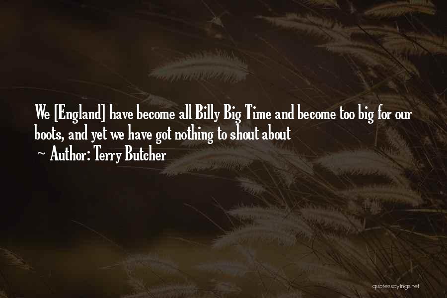 Terry Butcher Quotes: We [england] Have Become All Billy Big Time And Become Too Big For Our Boots, And Yet We Have Got