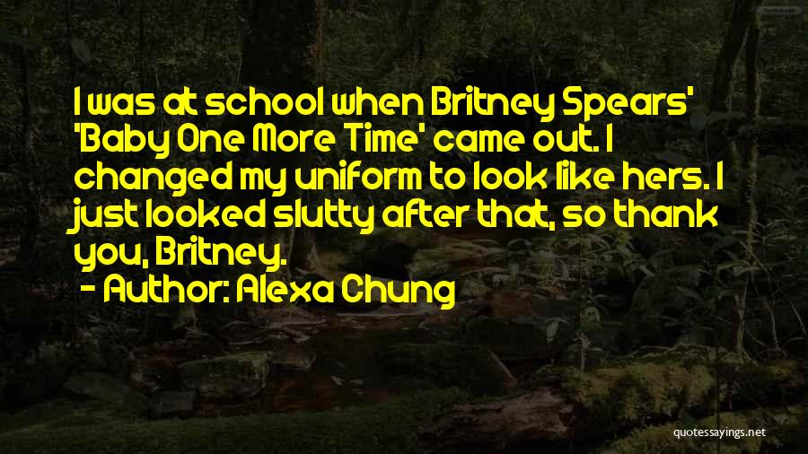 Alexa Chung Quotes: I Was At School When Britney Spears' 'baby One More Time' Came Out. I Changed My Uniform To Look Like