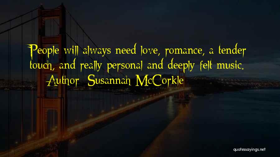 Susannah McCorkle Quotes: People Will Always Need Love, Romance, A Tender Touch, And Really Personal And Deeply Felt Music.