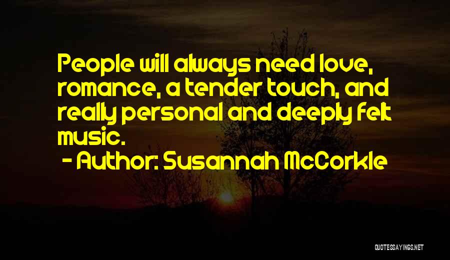 Susannah McCorkle Quotes: People Will Always Need Love, Romance, A Tender Touch, And Really Personal And Deeply Felt Music.