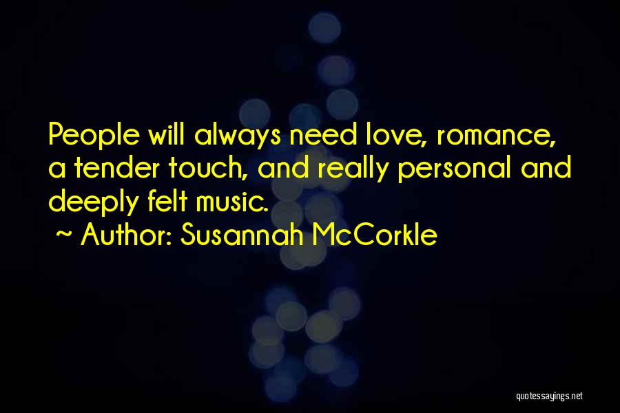 Susannah McCorkle Quotes: People Will Always Need Love, Romance, A Tender Touch, And Really Personal And Deeply Felt Music.