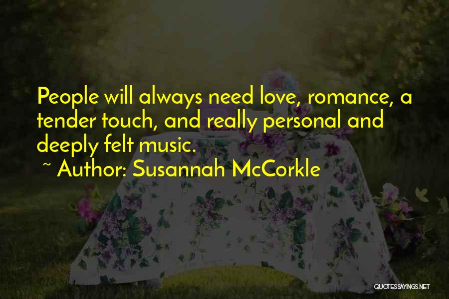 Susannah McCorkle Quotes: People Will Always Need Love, Romance, A Tender Touch, And Really Personal And Deeply Felt Music.