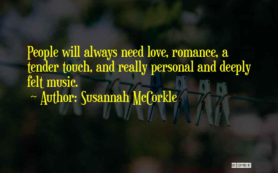 Susannah McCorkle Quotes: People Will Always Need Love, Romance, A Tender Touch, And Really Personal And Deeply Felt Music.