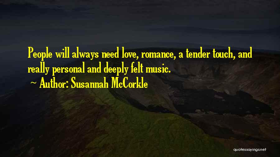 Susannah McCorkle Quotes: People Will Always Need Love, Romance, A Tender Touch, And Really Personal And Deeply Felt Music.