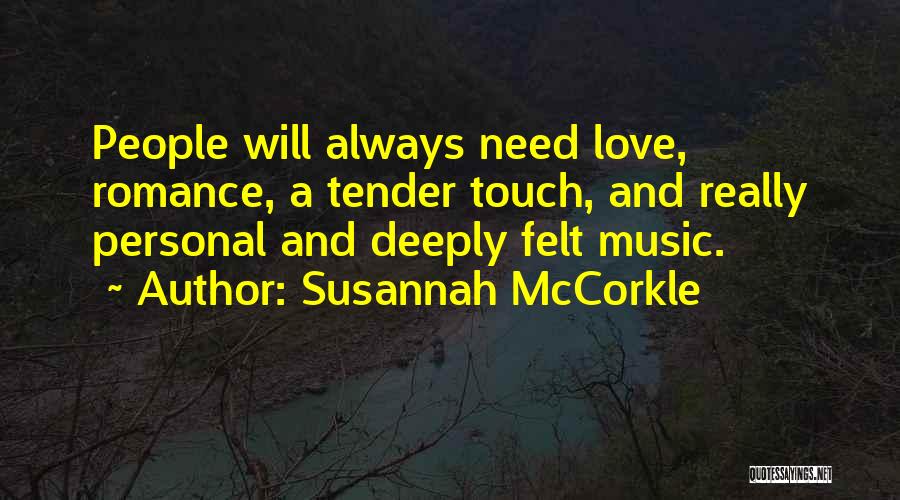 Susannah McCorkle Quotes: People Will Always Need Love, Romance, A Tender Touch, And Really Personal And Deeply Felt Music.