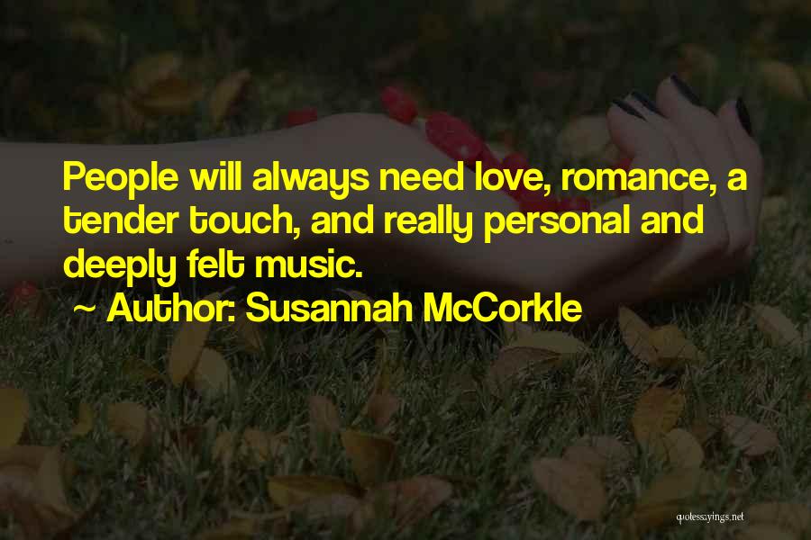 Susannah McCorkle Quotes: People Will Always Need Love, Romance, A Tender Touch, And Really Personal And Deeply Felt Music.