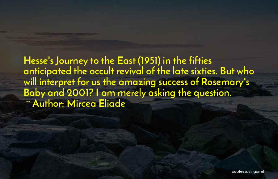 Mircea Eliade Quotes: Hesse's Journey To The East (1951) In The Fifties Anticipated The Occult Revival Of The Late Sixties. But Who Will