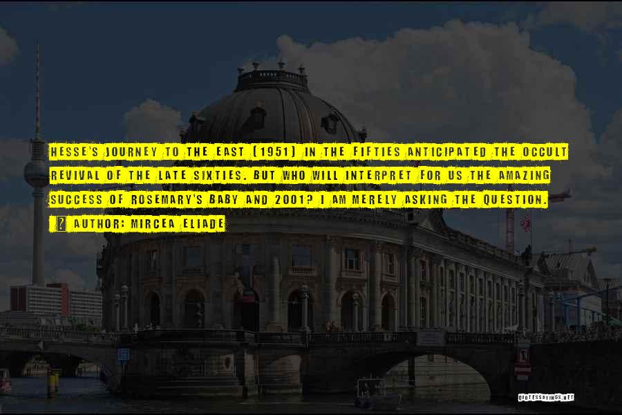 Mircea Eliade Quotes: Hesse's Journey To The East (1951) In The Fifties Anticipated The Occult Revival Of The Late Sixties. But Who Will