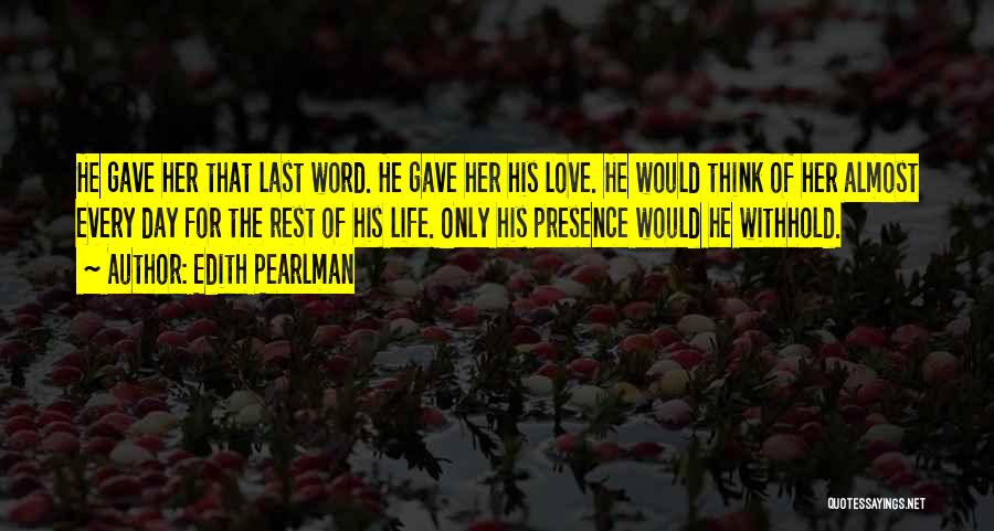 Edith Pearlman Quotes: He Gave Her That Last Word. He Gave Her His Love. He Would Think Of Her Almost Every Day For