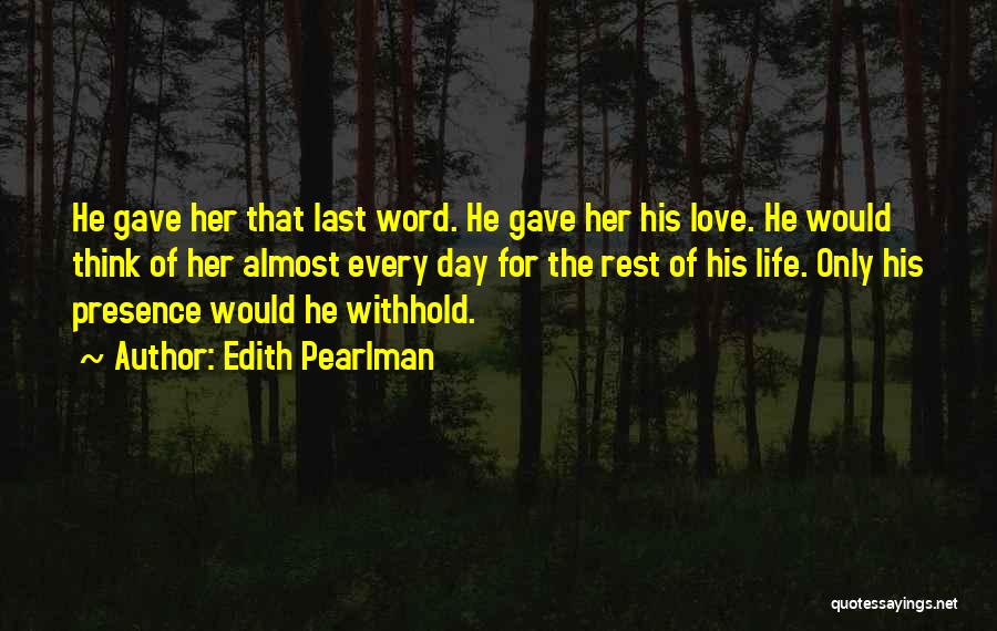 Edith Pearlman Quotes: He Gave Her That Last Word. He Gave Her His Love. He Would Think Of Her Almost Every Day For