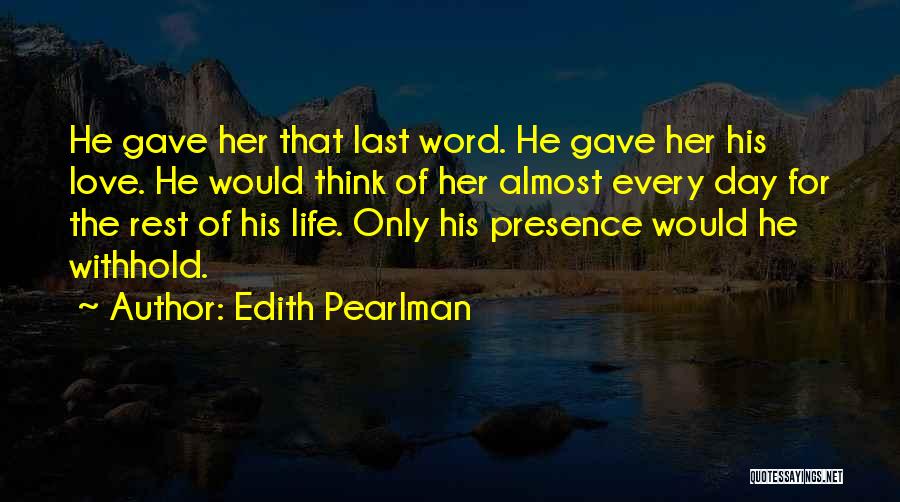 Edith Pearlman Quotes: He Gave Her That Last Word. He Gave Her His Love. He Would Think Of Her Almost Every Day For