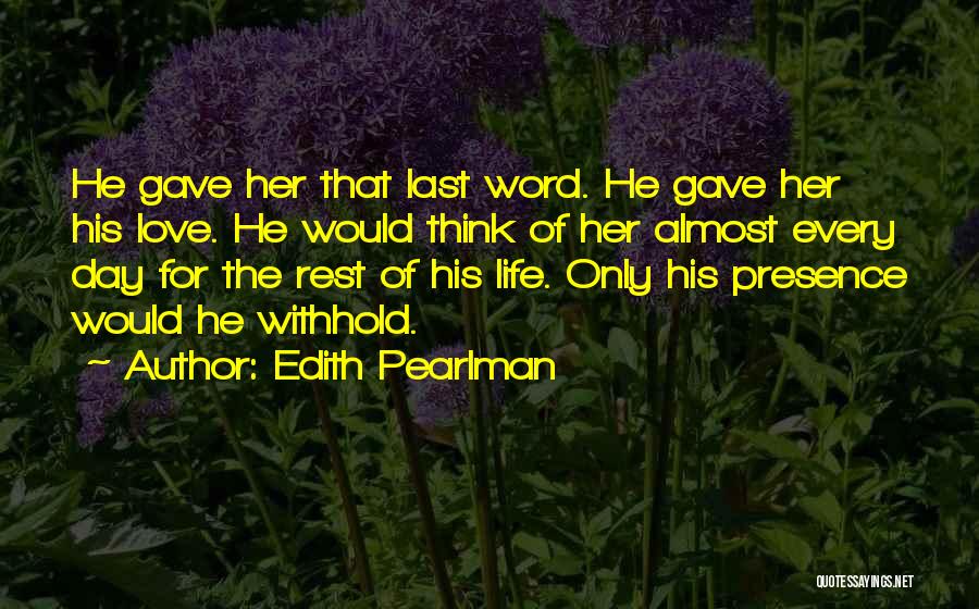 Edith Pearlman Quotes: He Gave Her That Last Word. He Gave Her His Love. He Would Think Of Her Almost Every Day For