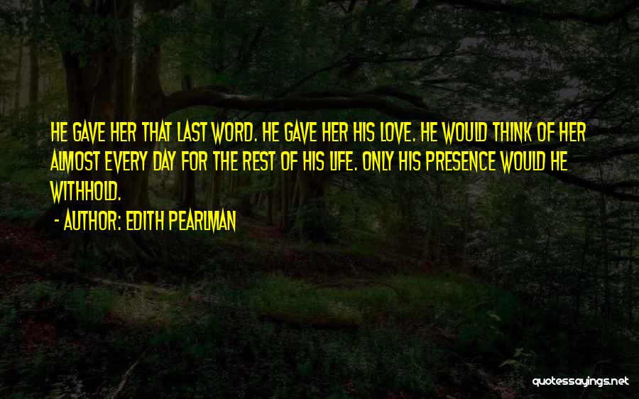 Edith Pearlman Quotes: He Gave Her That Last Word. He Gave Her His Love. He Would Think Of Her Almost Every Day For