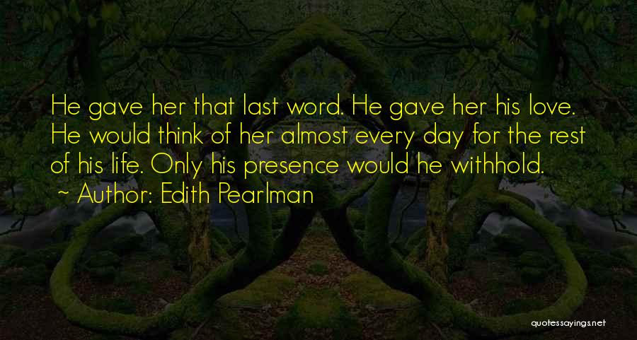 Edith Pearlman Quotes: He Gave Her That Last Word. He Gave Her His Love. He Would Think Of Her Almost Every Day For