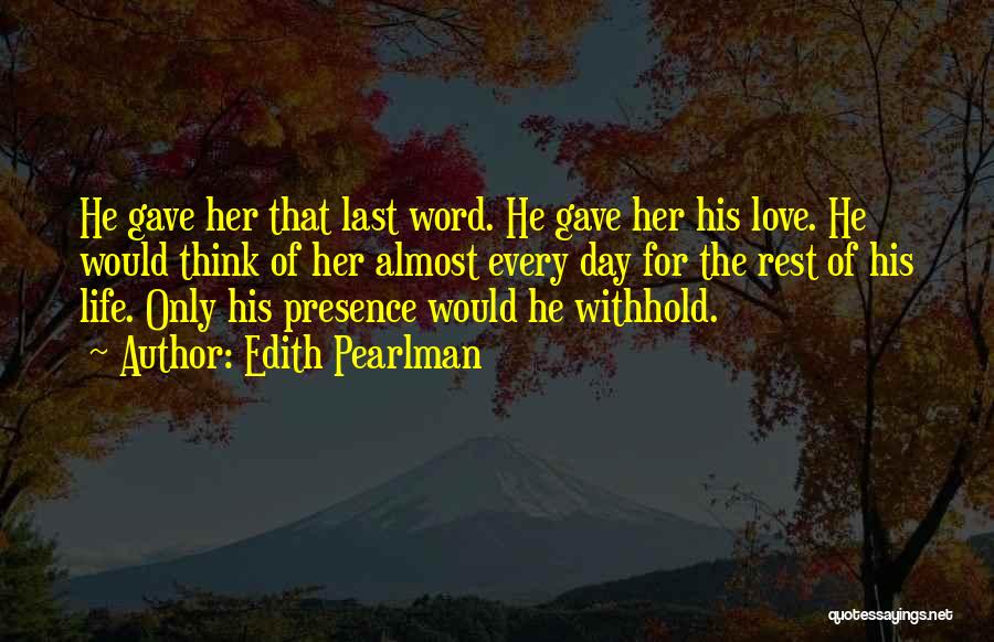 Edith Pearlman Quotes: He Gave Her That Last Word. He Gave Her His Love. He Would Think Of Her Almost Every Day For