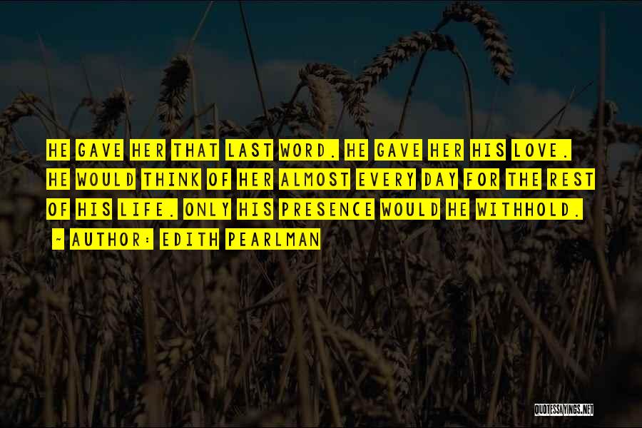 Edith Pearlman Quotes: He Gave Her That Last Word. He Gave Her His Love. He Would Think Of Her Almost Every Day For
