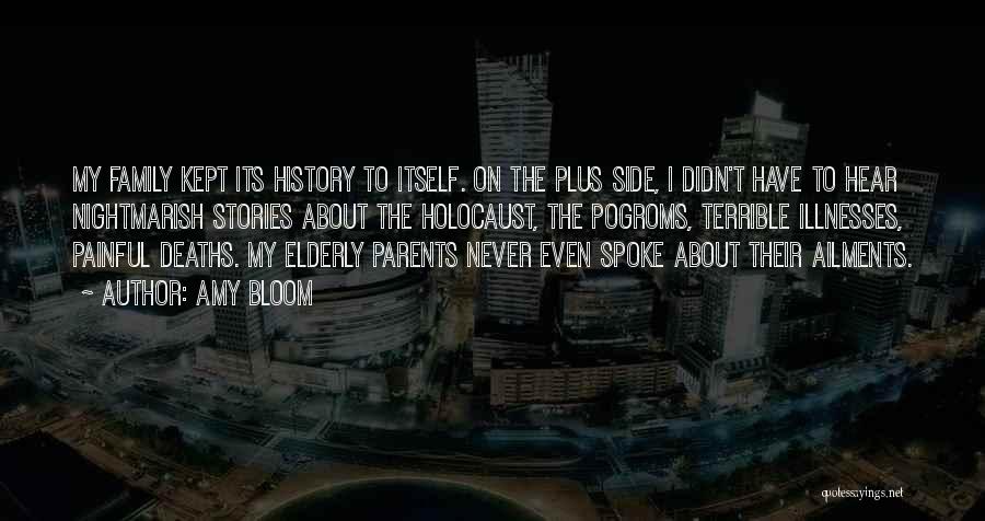 Amy Bloom Quotes: My Family Kept Its History To Itself. On The Plus Side, I Didn't Have To Hear Nightmarish Stories About The