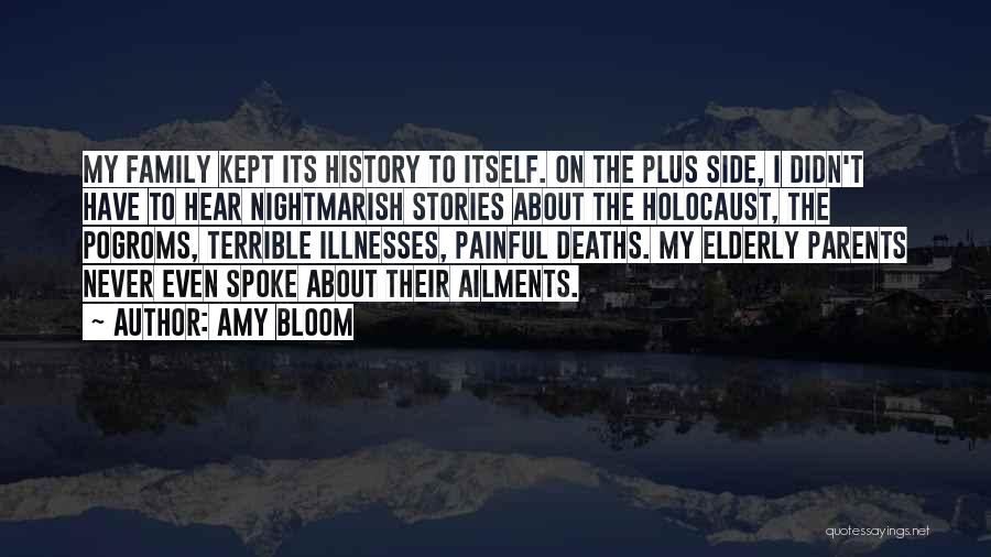 Amy Bloom Quotes: My Family Kept Its History To Itself. On The Plus Side, I Didn't Have To Hear Nightmarish Stories About The