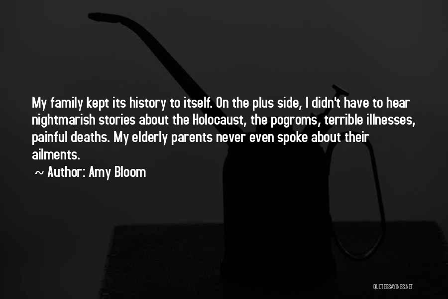 Amy Bloom Quotes: My Family Kept Its History To Itself. On The Plus Side, I Didn't Have To Hear Nightmarish Stories About The