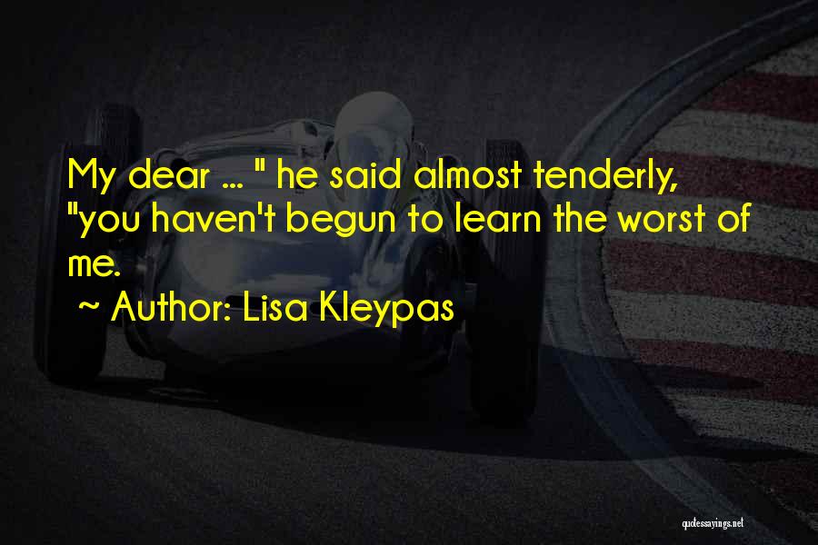 Lisa Kleypas Quotes: My Dear ... He Said Almost Tenderly, You Haven't Begun To Learn The Worst Of Me.