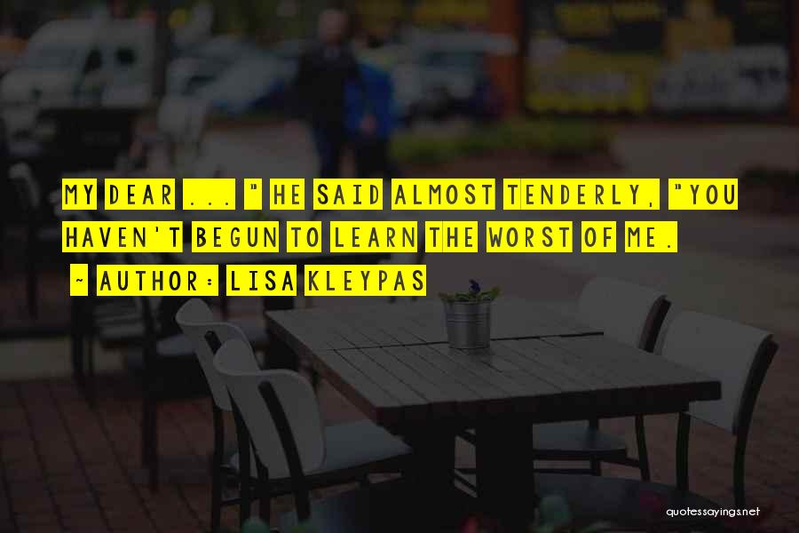 Lisa Kleypas Quotes: My Dear ... He Said Almost Tenderly, You Haven't Begun To Learn The Worst Of Me.