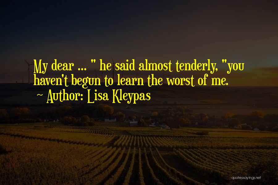 Lisa Kleypas Quotes: My Dear ... He Said Almost Tenderly, You Haven't Begun To Learn The Worst Of Me.