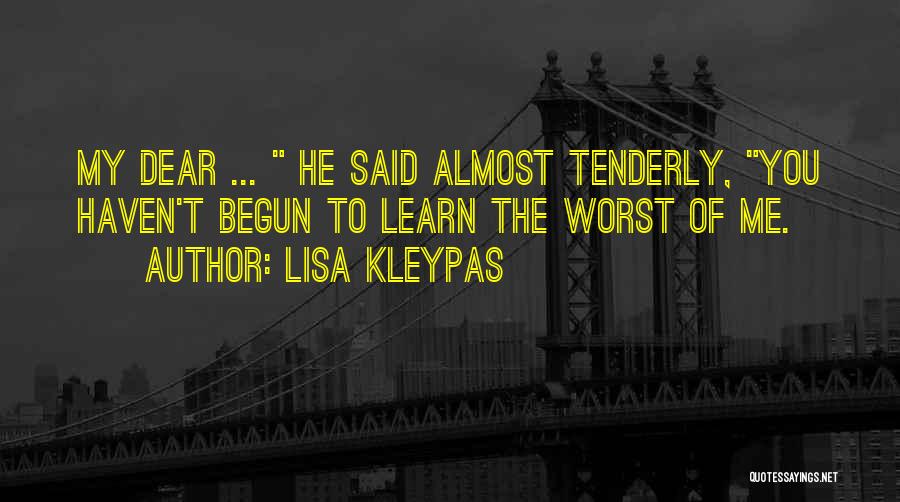 Lisa Kleypas Quotes: My Dear ... He Said Almost Tenderly, You Haven't Begun To Learn The Worst Of Me.