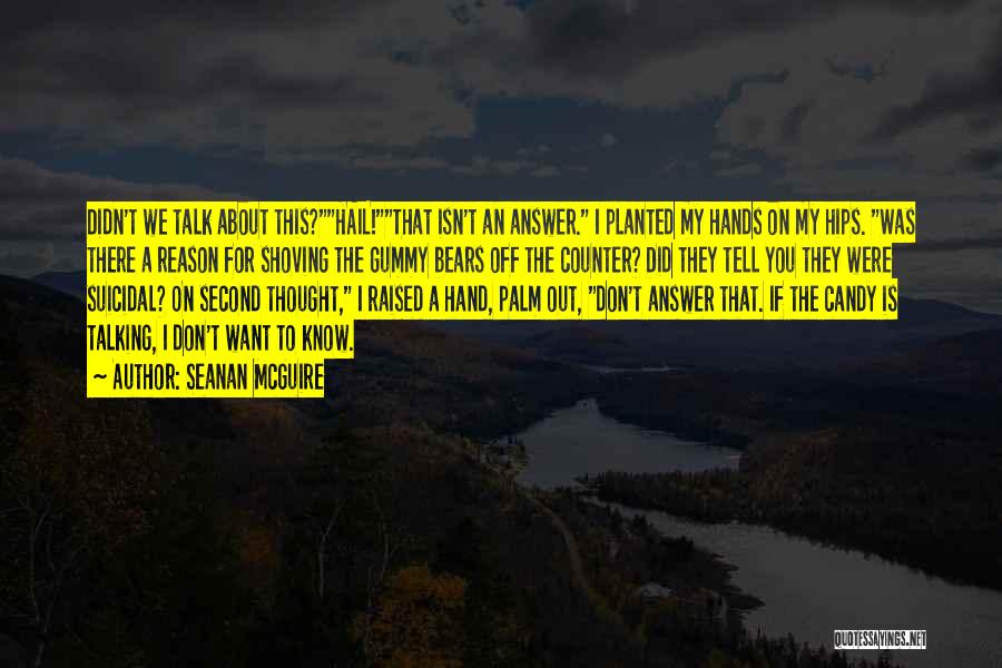 Seanan McGuire Quotes: Didn't We Talk About This?hail!that Isn't An Answer. I Planted My Hands On My Hips. Was There A Reason For
