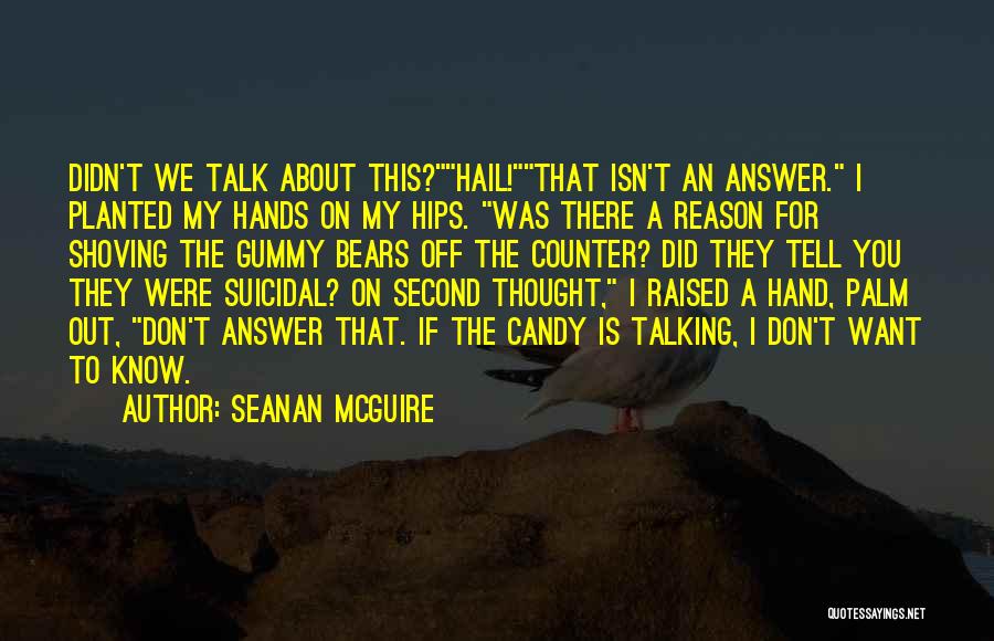 Seanan McGuire Quotes: Didn't We Talk About This?hail!that Isn't An Answer. I Planted My Hands On My Hips. Was There A Reason For