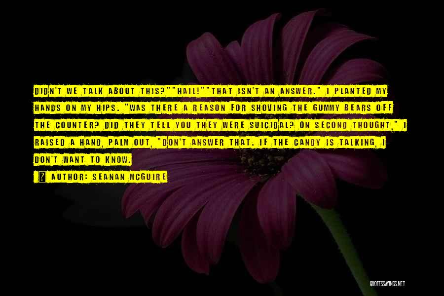 Seanan McGuire Quotes: Didn't We Talk About This?hail!that Isn't An Answer. I Planted My Hands On My Hips. Was There A Reason For