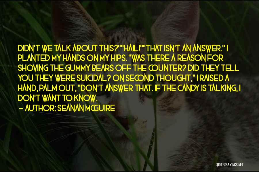 Seanan McGuire Quotes: Didn't We Talk About This?hail!that Isn't An Answer. I Planted My Hands On My Hips. Was There A Reason For