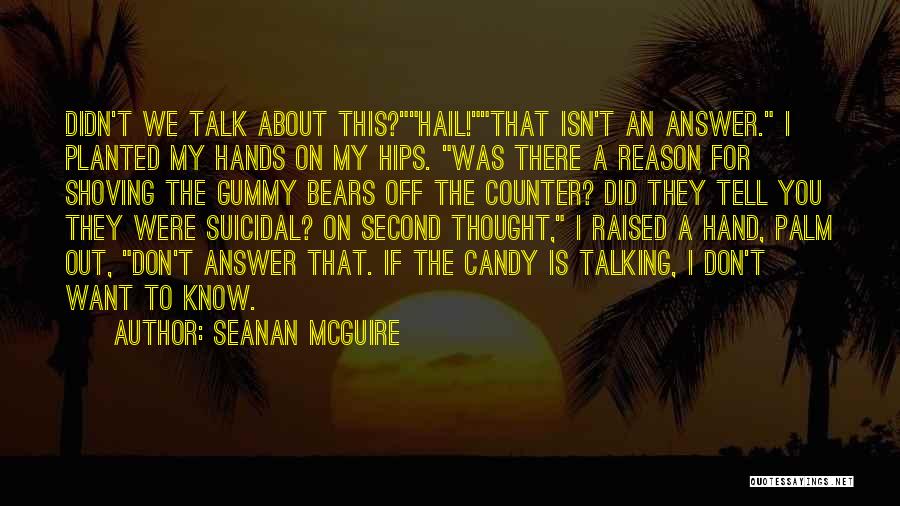 Seanan McGuire Quotes: Didn't We Talk About This?hail!that Isn't An Answer. I Planted My Hands On My Hips. Was There A Reason For