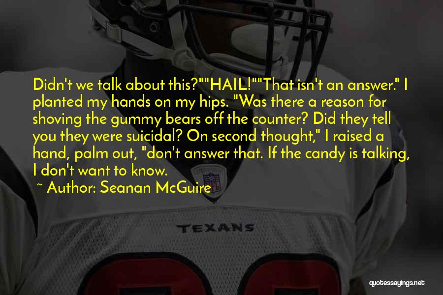 Seanan McGuire Quotes: Didn't We Talk About This?hail!that Isn't An Answer. I Planted My Hands On My Hips. Was There A Reason For