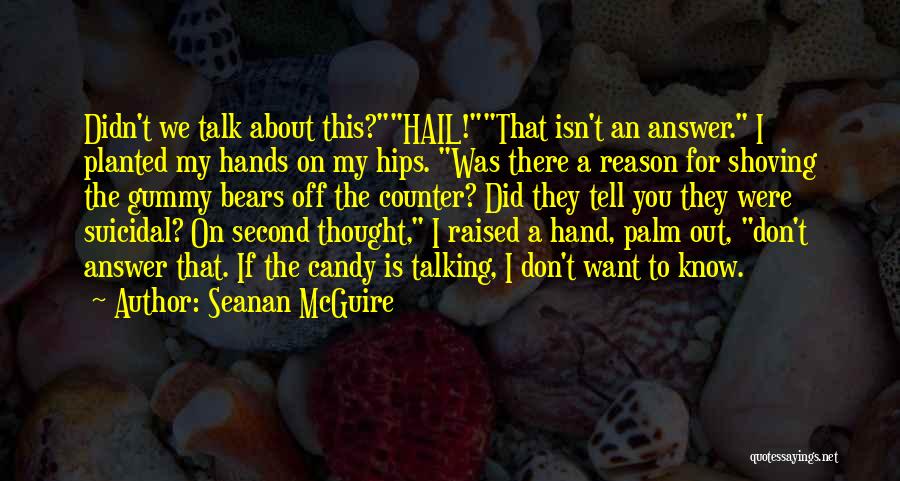 Seanan McGuire Quotes: Didn't We Talk About This?hail!that Isn't An Answer. I Planted My Hands On My Hips. Was There A Reason For