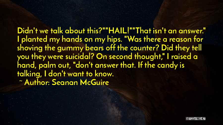 Seanan McGuire Quotes: Didn't We Talk About This?hail!that Isn't An Answer. I Planted My Hands On My Hips. Was There A Reason For