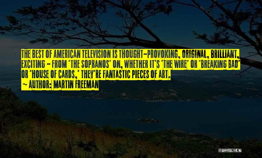 Martin Freeman Quotes: The Best Of American Television Is Thought-provoking, Original, Brilliant, Exciting - From 'the Sopranos' On, Whether It's 'the Wire' Or