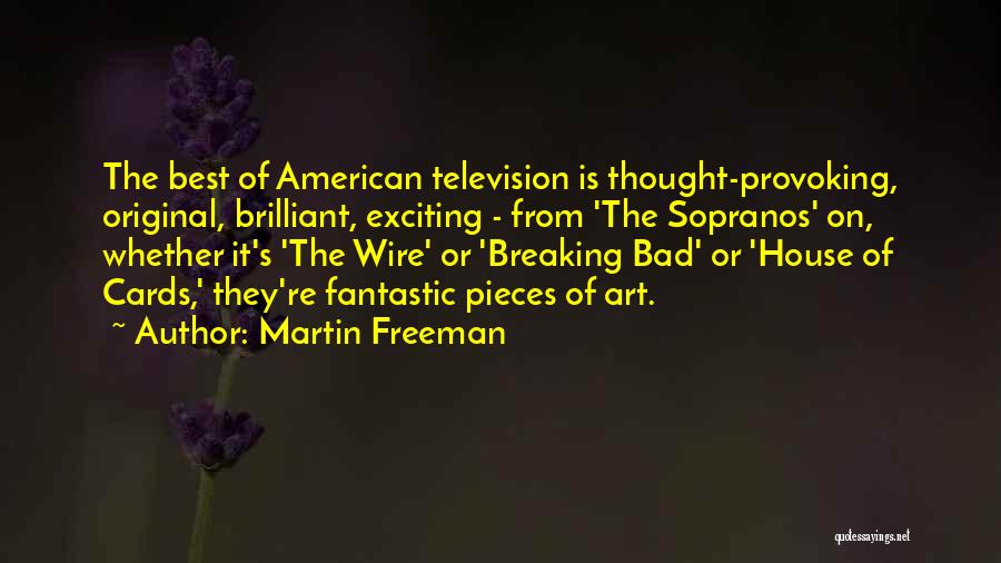 Martin Freeman Quotes: The Best Of American Television Is Thought-provoking, Original, Brilliant, Exciting - From 'the Sopranos' On, Whether It's 'the Wire' Or