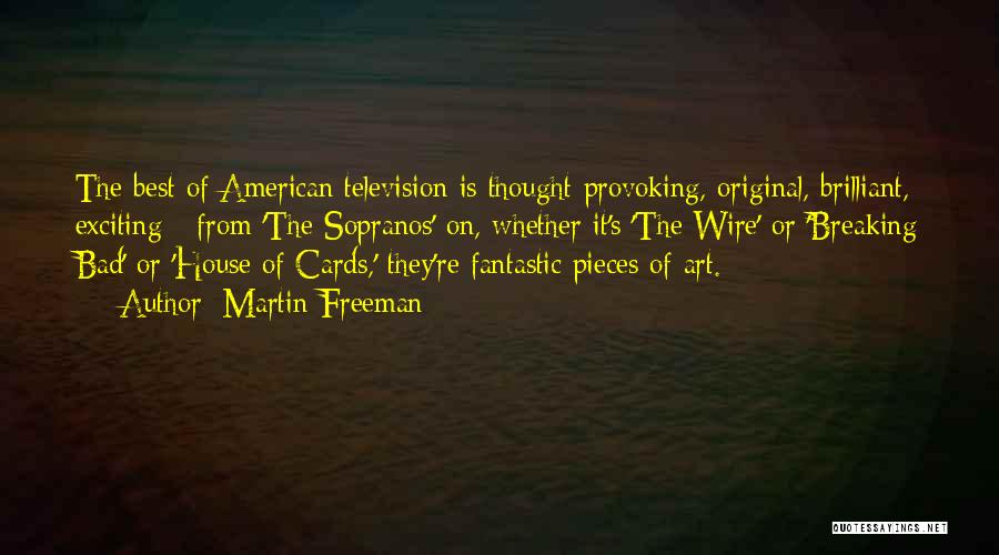 Martin Freeman Quotes: The Best Of American Television Is Thought-provoking, Original, Brilliant, Exciting - From 'the Sopranos' On, Whether It's 'the Wire' Or