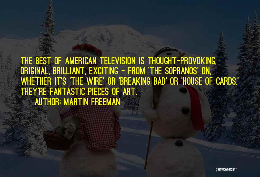 Martin Freeman Quotes: The Best Of American Television Is Thought-provoking, Original, Brilliant, Exciting - From 'the Sopranos' On, Whether It's 'the Wire' Or