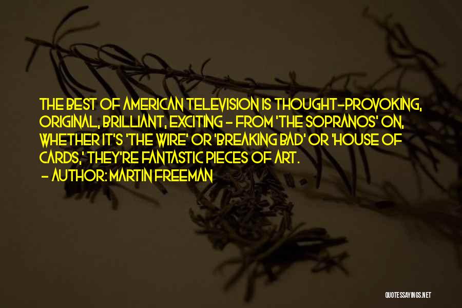Martin Freeman Quotes: The Best Of American Television Is Thought-provoking, Original, Brilliant, Exciting - From 'the Sopranos' On, Whether It's 'the Wire' Or
