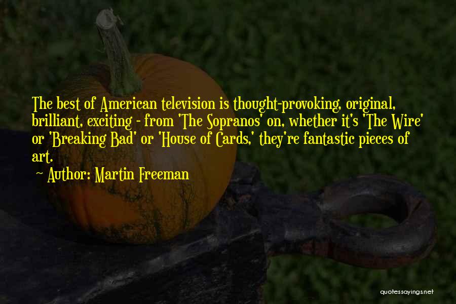 Martin Freeman Quotes: The Best Of American Television Is Thought-provoking, Original, Brilliant, Exciting - From 'the Sopranos' On, Whether It's 'the Wire' Or