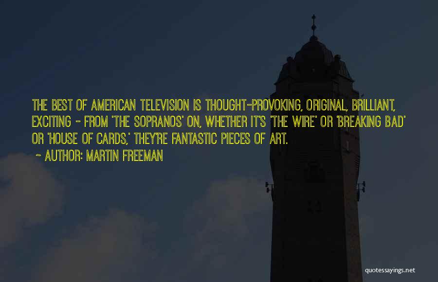 Martin Freeman Quotes: The Best Of American Television Is Thought-provoking, Original, Brilliant, Exciting - From 'the Sopranos' On, Whether It's 'the Wire' Or