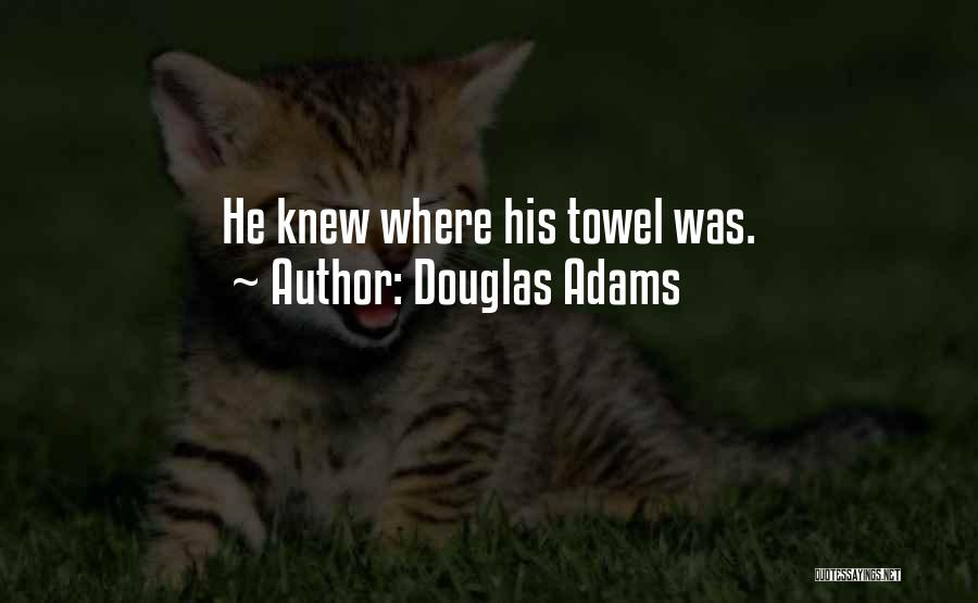 Douglas Adams Quotes: He Knew Where His Towel Was.