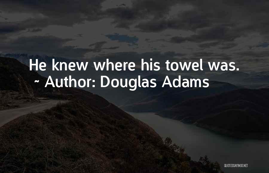 Douglas Adams Quotes: He Knew Where His Towel Was.