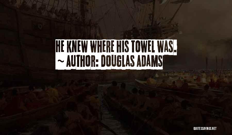 Douglas Adams Quotes: He Knew Where His Towel Was.