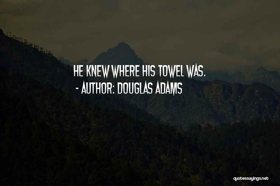 Douglas Adams Quotes: He Knew Where His Towel Was.