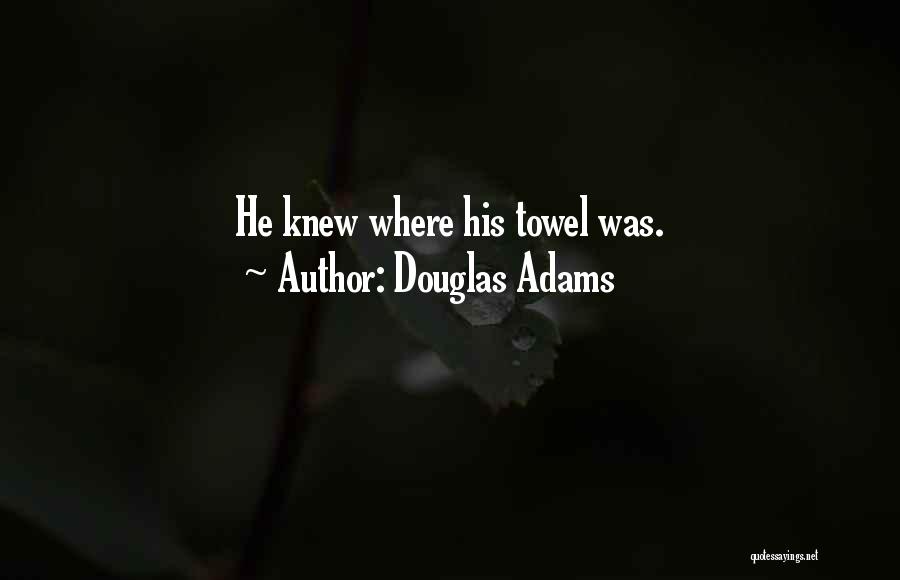 Douglas Adams Quotes: He Knew Where His Towel Was.