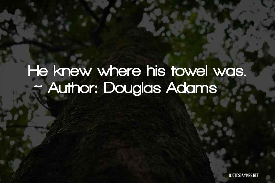 Douglas Adams Quotes: He Knew Where His Towel Was.