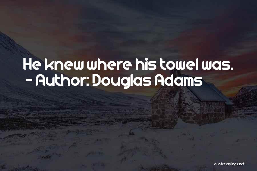 Douglas Adams Quotes: He Knew Where His Towel Was.