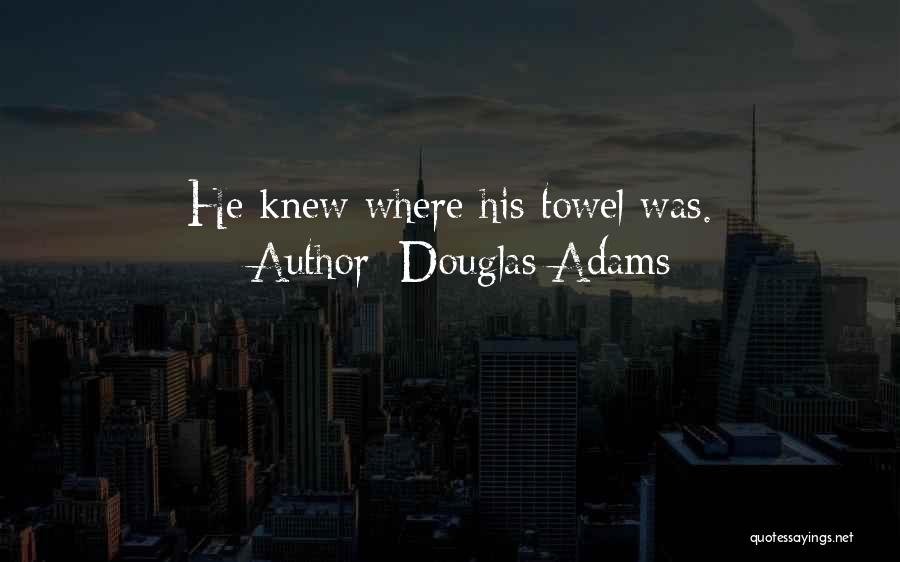 Douglas Adams Quotes: He Knew Where His Towel Was.